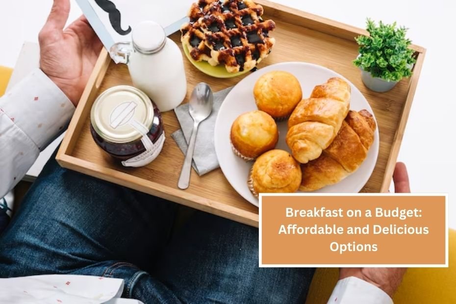 Breakfast on a Budget: Affordable and Delicious Options