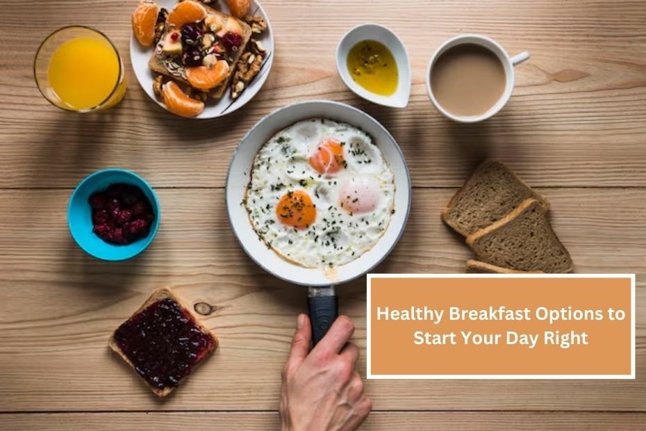 Healthy Breakfast Options to Start Your Day Right