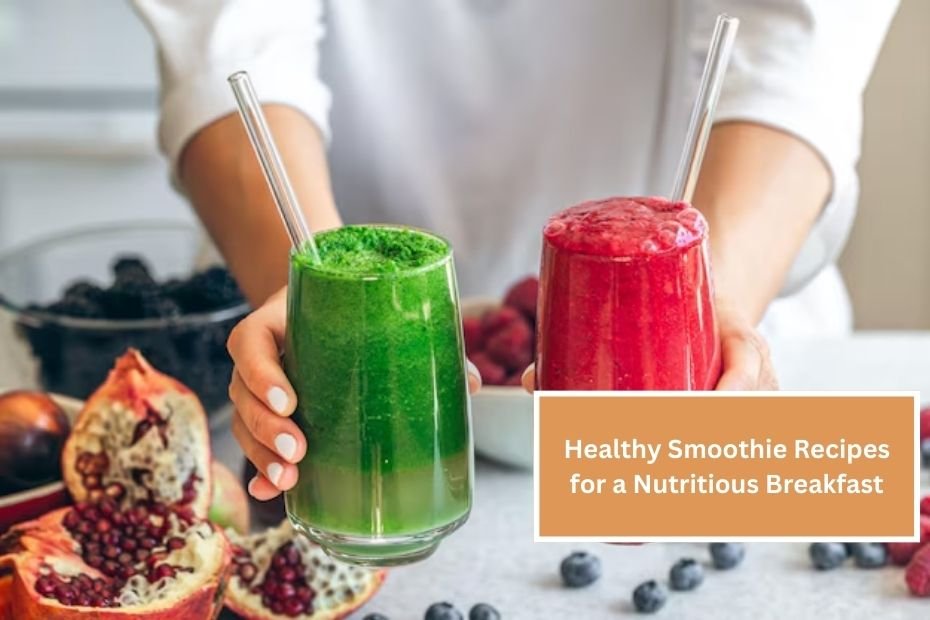 Healthy Smoothie Recipes for a Nutritious Breakfast