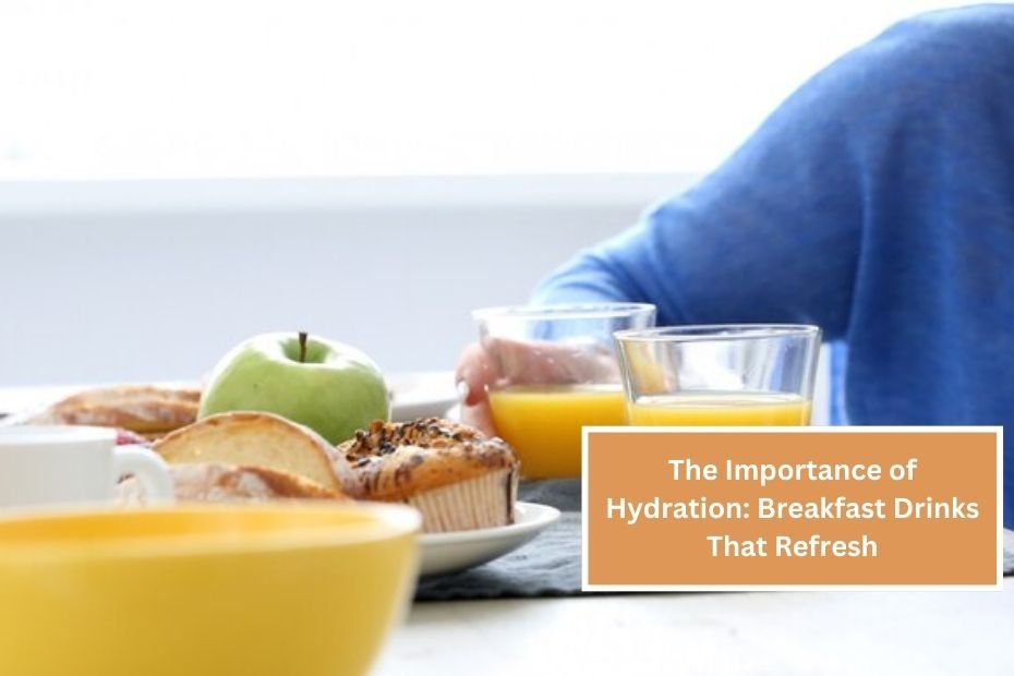 The Importance of Hydration: Breakfast Drinks That Refresh